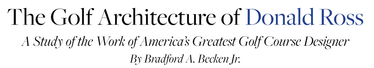 The Golf Architecture of Donald Ross A Study of the Work of America’s Greatest Golf Course Designer By Bradford A. Becken Jr.